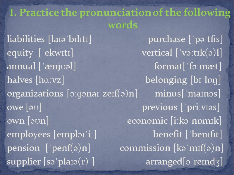 І. Practice the pronunciation of the following words liabilities [laɪəˈbɪlɪtɪ]    